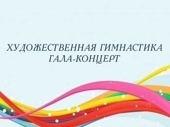 программа Матч Арена: Художественная гимнастика Гала концерт Трансляция из Москвы